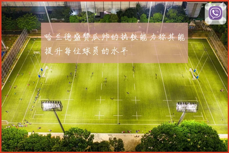 哈兰德盛赞瓜帅的执教能力称其能提升每位球员的水平