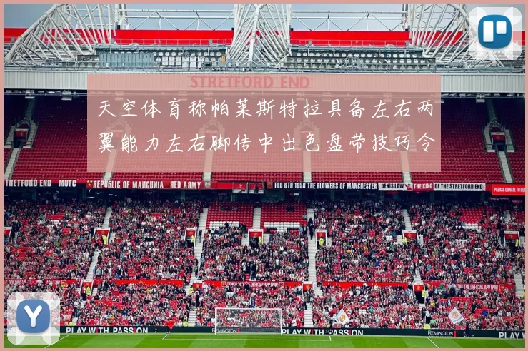 天空体育称帕莱斯特拉具备左右两翼能力左右脚传中出色盘带技巧令人赞叹